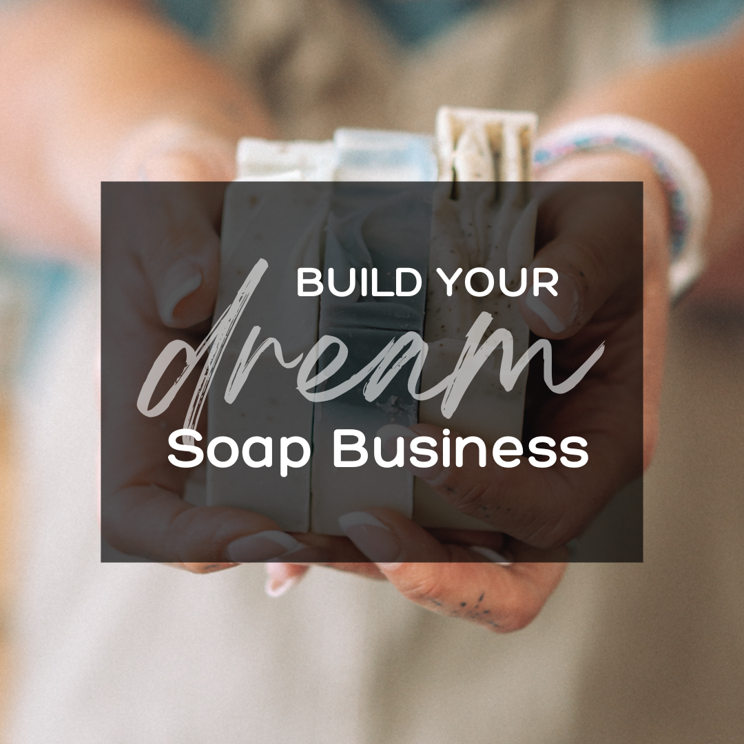 PRE-ORDER: Build Your Dream Soap Business - The Ultimate Blueprint